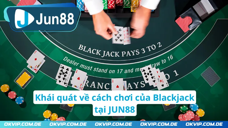 Khái quát cách chơi của Blackjack JUN88