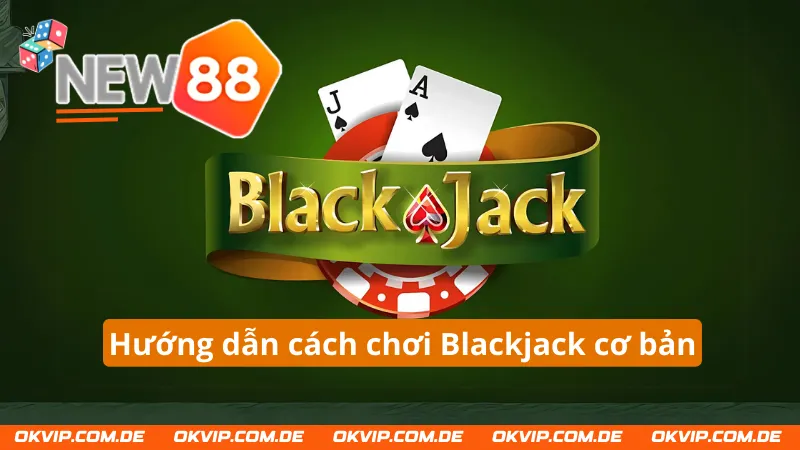 Hướng dẫn chi tiết cách chơi  Blackjack New88