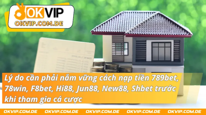 Tầm quan trọng của việc nắm vững cách nạp tiền 789bet, 78win, F8bet, Hi88, Jun88, New88, Shbet