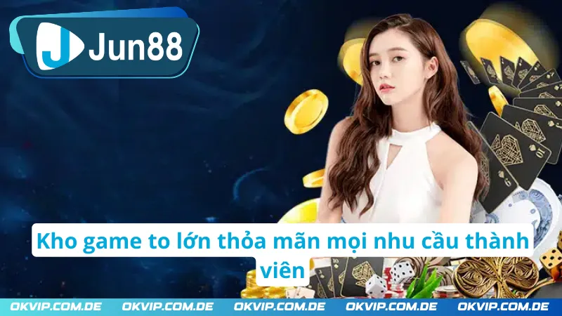 Hàng ngàn siêu phẩm cá cược chất lượng cao tại nhà cái Jun88