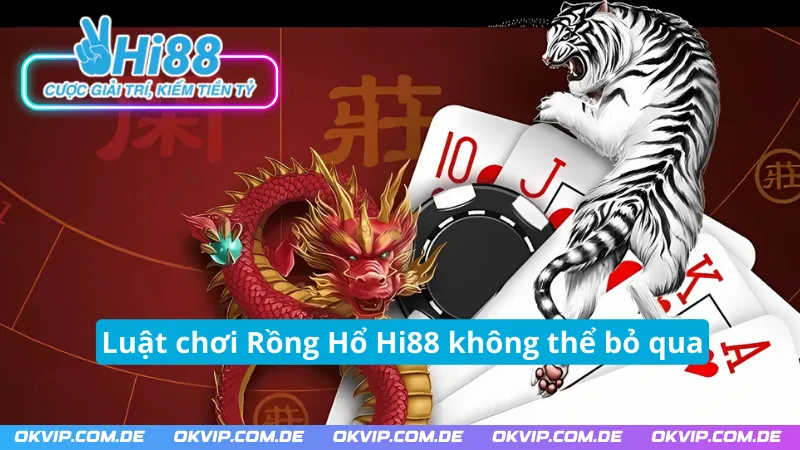 Luật chơi Rồng Hổ Hi88 không thể bỏ qua