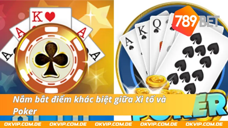 Nắm bắt sự khác biệt lớn giữa Xì Tố và Poker
