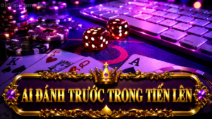 Ai Được Đánh Trước Trong Tiến Lên? Luật Quyền Đi Đầu