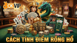 Cách tính điểm rồng hổ okvip