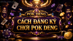 ách Đăng Ký Chơi Pok Deng — Hướng Dẫn 5 Bước An Toàn 2026