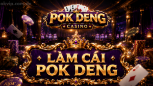 Làm cái Pok deng Okvip Top