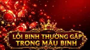 Lỗi Binh Thường Gặp Trong Mậu Binh & Cách Khắc Phục Hiệu Quả