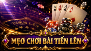 Mẹo chơi bài tiến lên chi tiết dễ thắng