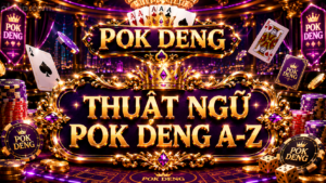 Thuật Ngữ Pok Deng: Giải Thích Pok, Deng, Shoe, House Edge
